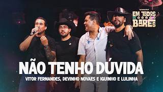 NÃO TENHO DÚVIDA - Vitor Fernandes, Devinho Novaes e Iguinho e Lulinha (EM TODOS OS BARES)