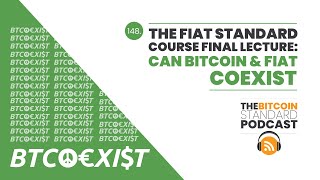 148. The Fiat Standard course final lecture: Can bitcoin & fiat coexist?