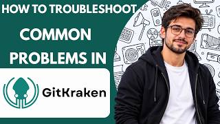 How to Troubleshoot Common Problems in GitKraken Full Guide 2027