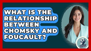 What Is The Relationship Between Chomsky And Foucault? - Philosophy Beyond
