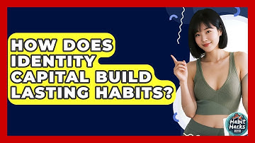 How Does Identity Capital Build Lasting Habits? - Habit Hacks Hub