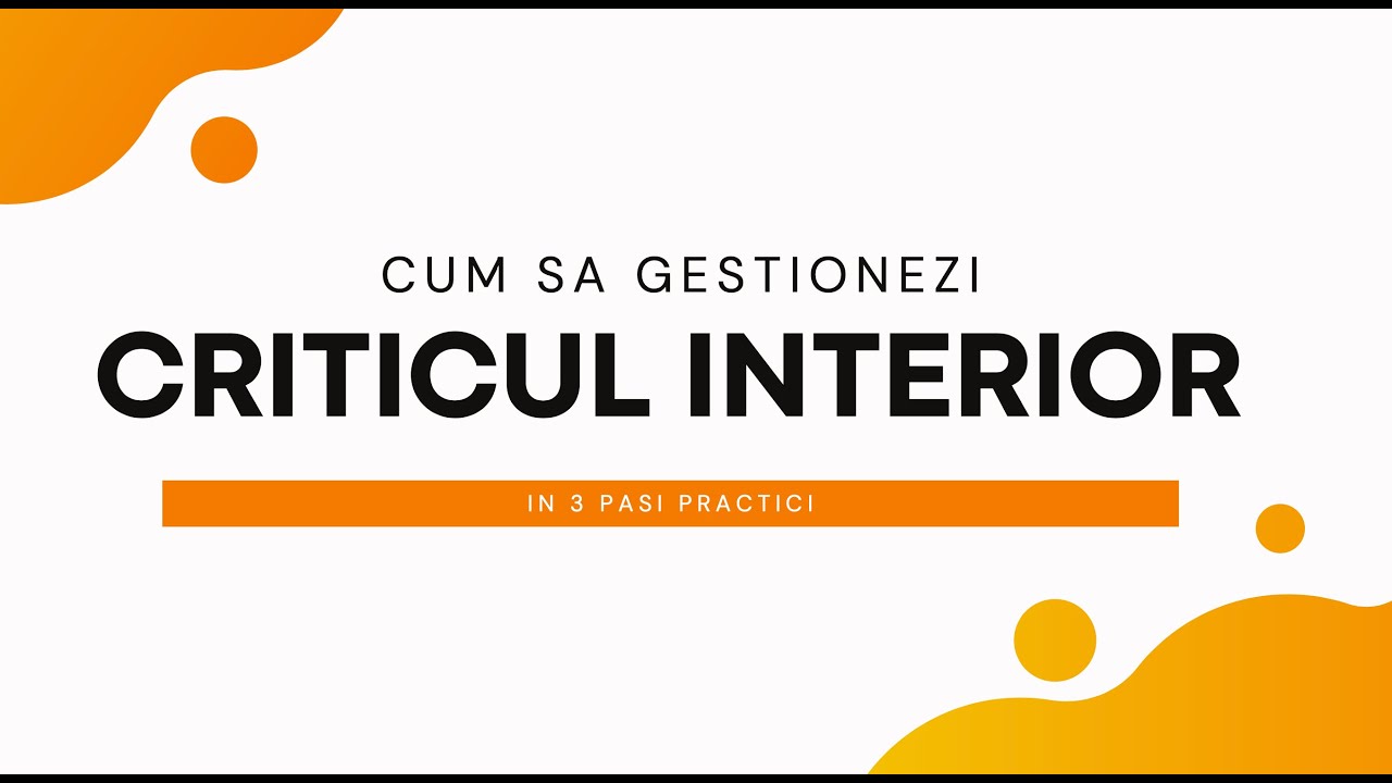 Cum sa gestionezi CRITICUL INTERIOR in 3 pasi practici