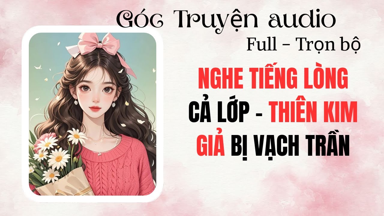 NGHE TIẾNG LÒNG CẢ LỚP - THIÊN KIM GIẢ BỊ VẠCH TRẦN | FULL 