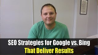 SEO Strategies for Google vs. Bing That Deliver Results