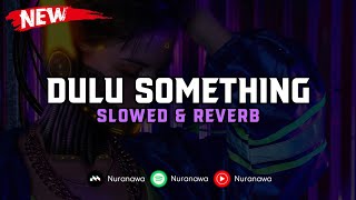 DJ Pop X Dulu Something ( Slowed & Reverb ) 🎧