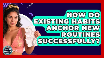 How Do Existing Habits Anchor New Routines Successfully? - Habit Hacks Hub