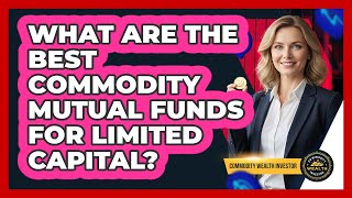 What Are The Best Commodity Mutual Funds For Limited Capital? - Commodity Wealth Investor
