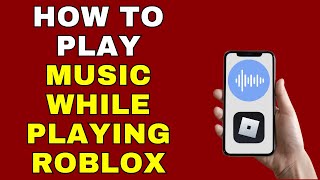 How to Play Music While Playing Roblox – Full Guide