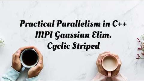 Practical Parallelism in C++: MPI Gaussian Elimination Cyclic Striped