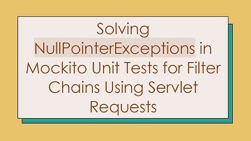 Solving NullPointerExceptions in Mockito Unit Tests for Filter Chains Using Servlet Requests