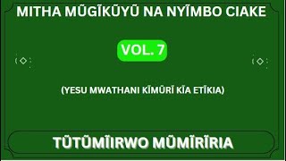 TŨTŨMĨIRWO MŨMĨRĨRIA // MITHA MŨGĨKŨYŨ NA NYĨMBO CIAKE