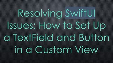 Resolving SwiftUI Issues: How to Set Up a TextField and Button in a Custom View