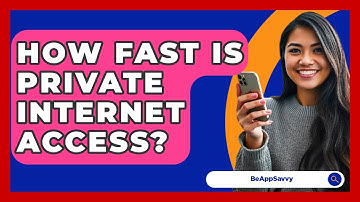 How Fast Is Private Internet Access? - Be App Savvy