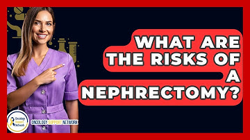 What Are The Risks Of A Nephrectomy? - Oncology Support Network