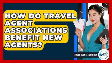 How Do Travel Agent Associations Benefit New Agents? - Travel Agents Playbook