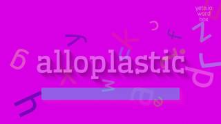 Alloplastic - How To Say Alloplastic?