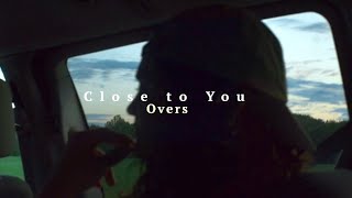 Overs-Close to You