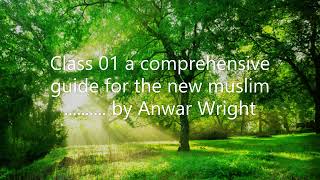 Class 01 a comprehensive guide for the new muslim.......... by Anwar Wright