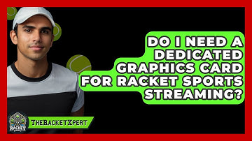 Do I Need A Dedicated Graphics Card For Racket Sports Streaming? - The Racket Xpert