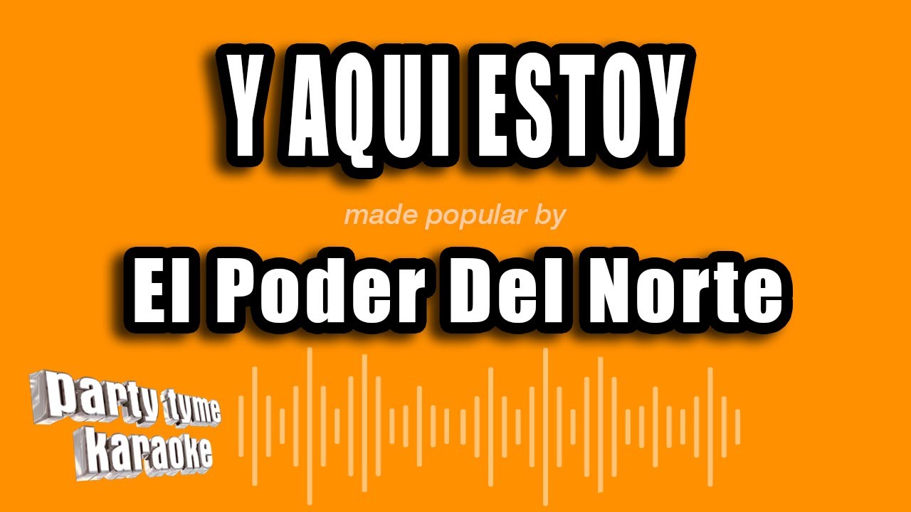 El Poder Del Norte - Y Aqui Estoy (Versión Karaoke) - YouTube