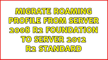 migrate roaming profile from server 2008 R2 Foundation to Server 2012 R2 Standard