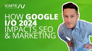 How Google I/O 2024 Impacts SEO and Marketing by IgniteVisibility 4,489 views 2 weeks ago 6 minutes, 45 seconds