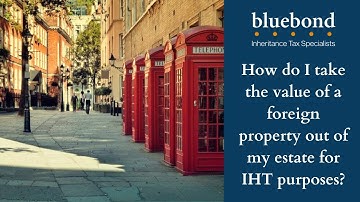 How do I take the value of a foreign property out of my estate for IHT purposes?