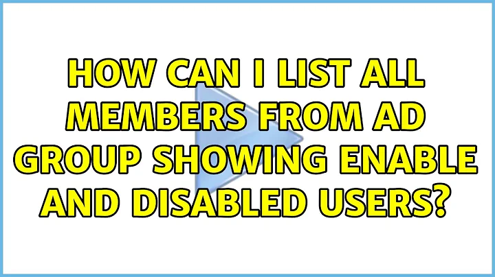 How can I list all members from AD group showing enable and disabled users?