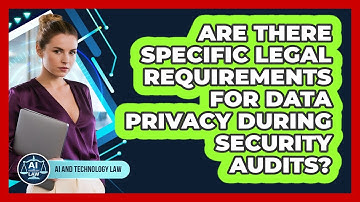 Are There Specific Legal Requirements For Data Privacy During Security Audits?