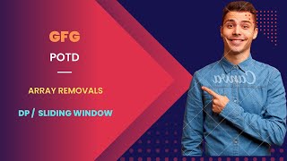 Array Removals | GFG POTD | 03-11-2022 |  2 - Approaches | Explained