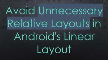 Avoid Unnecessary Relative Layouts in Android