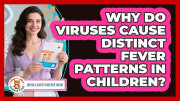 Why Do Viruses Cause Distinct Fever Patterns In Children? - Child Illness Disease Guide