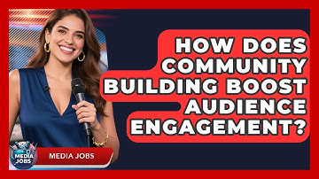 How Does Community Building Boost Audience Engagement? - Media Jobs