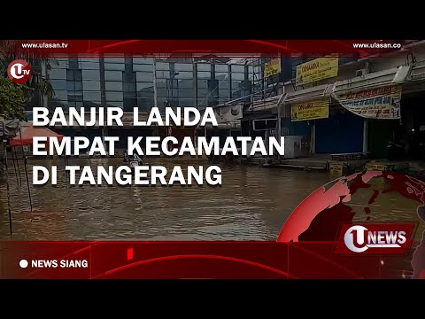 BANJIR LANDA EMPAT KECAMATAN DI TANGERANG | U-NEWS