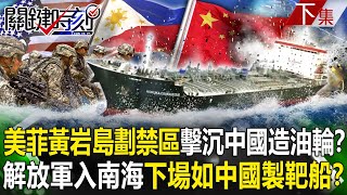 【關鍵時刻下集】20230712 美菲在黃岩島劃禁區擊沉「中國造油輪」！？ 解放軍入南海下場如「中國製靶船」？｜劉寶傑