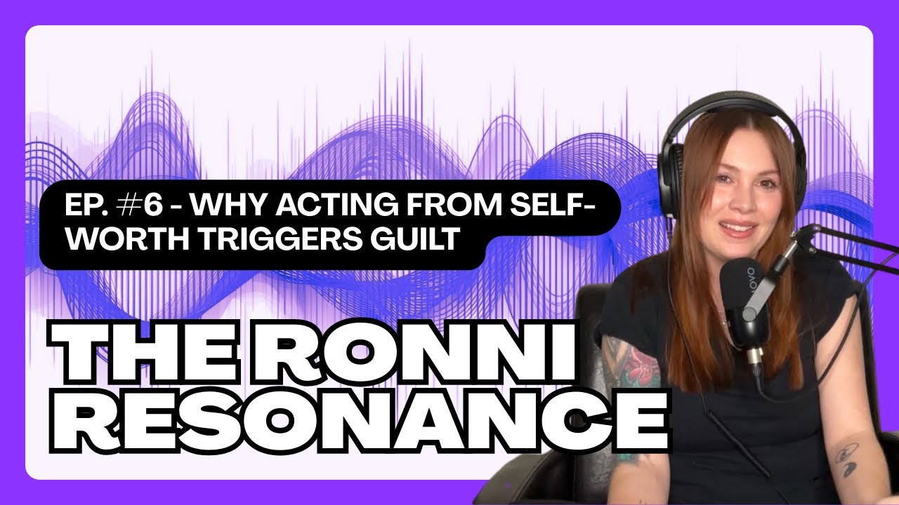 The Ronni Resonance Podcast Ep. #6 | Why Acting From Self-Worth Triggers Guilt