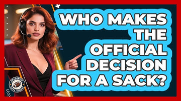 Who Makes The Official Decision For A Sack?