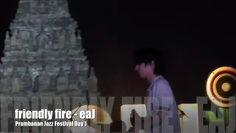 07042025 friendly fire - eaJ #prambananjazz2025