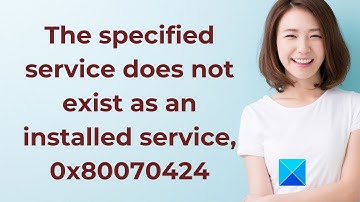 The specified service does not exist as an installed service, 0x80070424