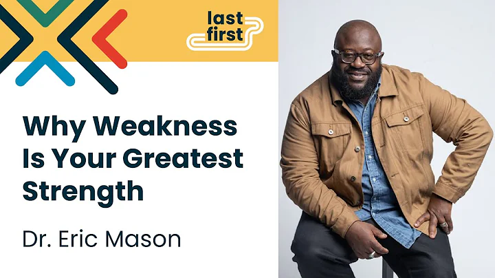 Dr. Eric Mason: Why Weakness Is Your Greatest Stre...