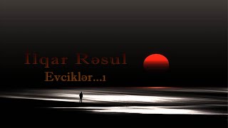 İlqar Rəsul - Evciklər...ı - Kamran M. Yunis