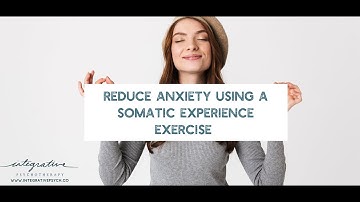 Reduce Anxiety Using A Somatic Experience Exercise