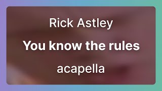 Rick Astley - You Know the Rules (Acapella / Vocals Only, read desc!)
