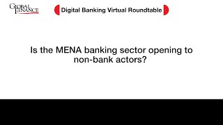 Digital Banking Roundtable: Is the MENA banking sector opening to non-bank actors?
