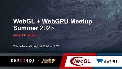 WebGL + WebGPU Meetup - July 2023