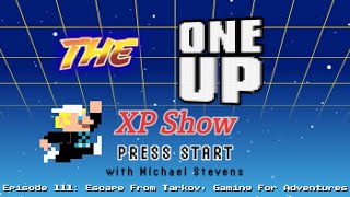 The One Up XP Show - Episode 111: Escape From Tarkov, Gaming For Adventures