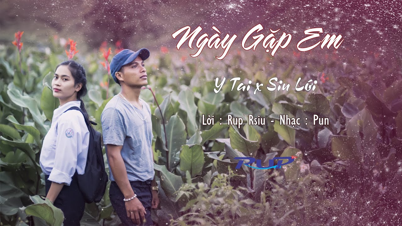 MV | Ngày Gặp Em -  Y Tai x Siu Lới | RUPtv