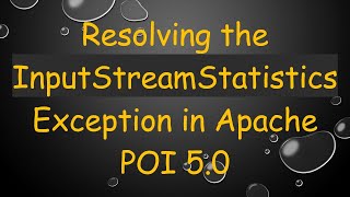Resolving the InputStreamStatistics Exception in Apache POI 5.0