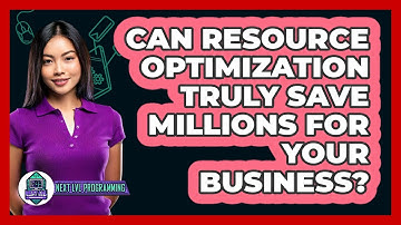 Can Resource Optimization Truly Save Millions For Your Business? - Next LVL Programming