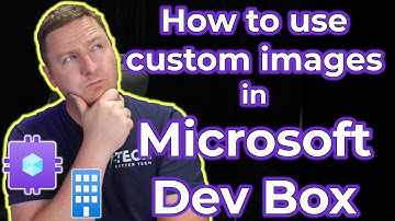 How to Use Your Own Images in Microsoft Dev Box